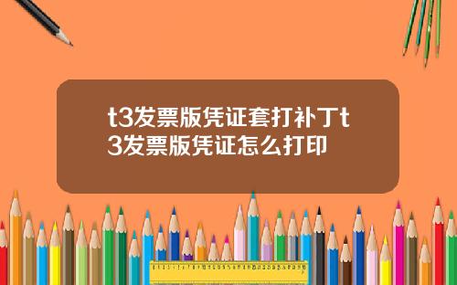 t3发票版凭证套打补丁t3发票版凭证怎么打印