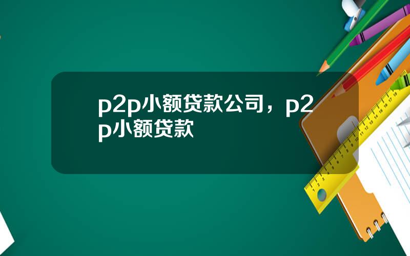 p2p小额贷款公司，p2p小额贷款