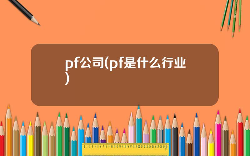 pf公司(pf是什么行业)