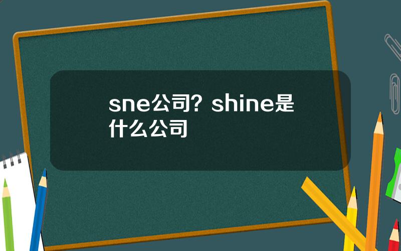 sne公司？shine是什么公司