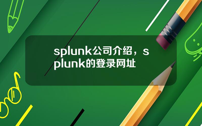 splunk公司介绍，splunk的登录网址