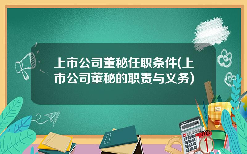 上市公司董秘任职条件(上市公司董秘的职责与义务)