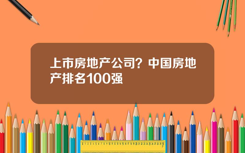 上市房地产公司？中国房地产排名100强