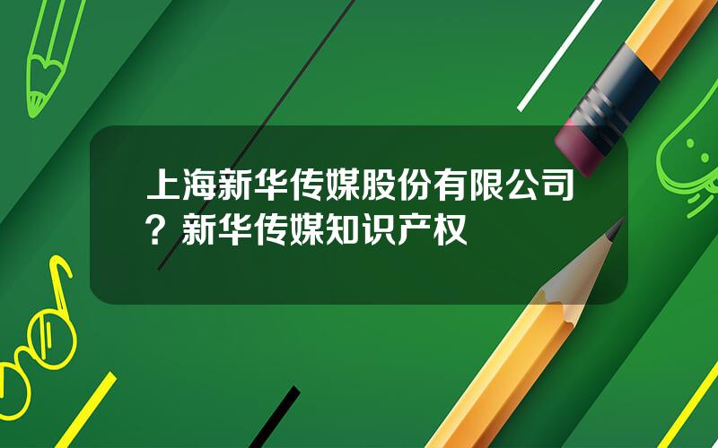 上海新华传媒股份有限公司？新华传媒知识产权