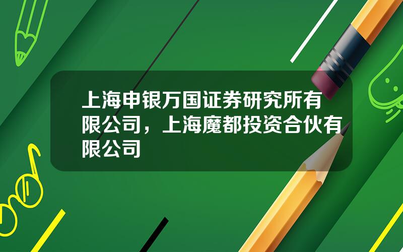 上海申银万国证券研究所有限公司，上海魔都投资合伙有限公司