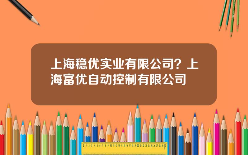 上海稳优实业有限公司？上海富优自动控制有限公司