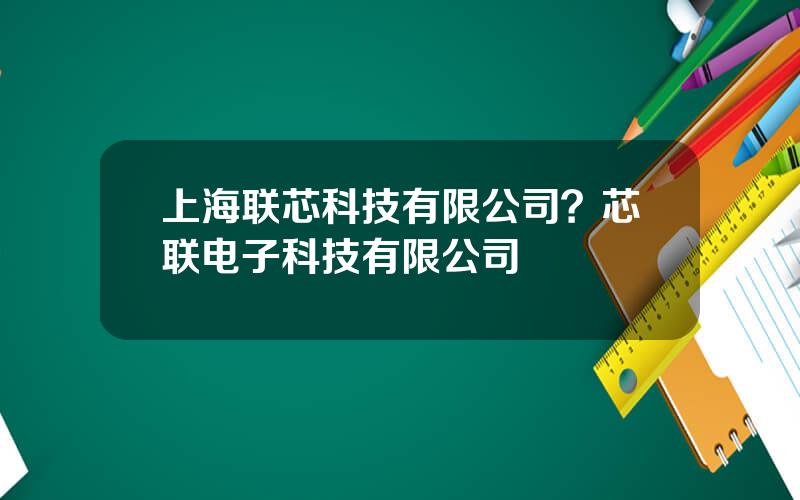 上海联芯科技有限公司？芯联电子科技有限公司