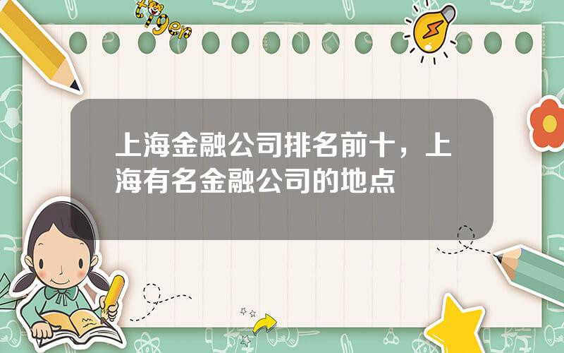 上海金融公司排名前十，上海有名金融公司的地点