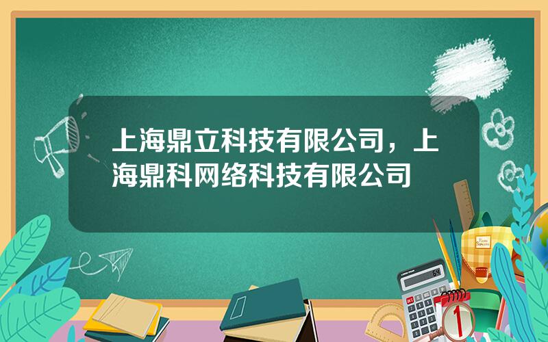 上海鼎立科技有限公司，上海鼎科网络科技有限公司