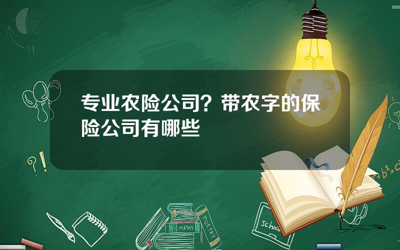 专业农险公司？带农字的保险公司有哪些