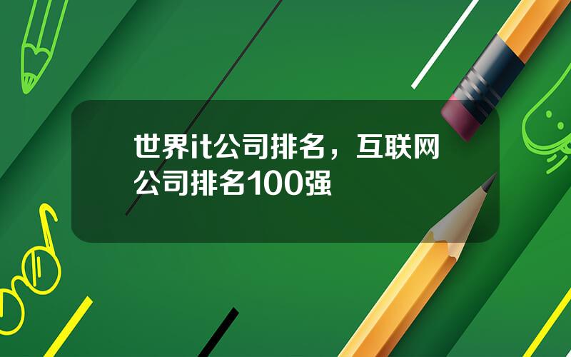 世界it公司排名，互联网公司排名100强