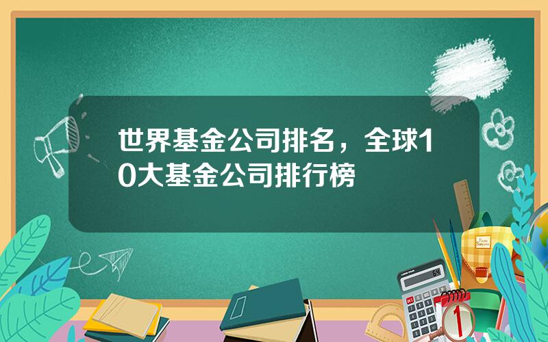 世界基金公司排名，全球10大基金公司排行榜