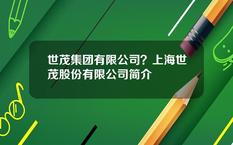 世茂集团有限公司？上海世茂股份有限公司简介