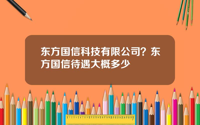 东方国信科技有限公司？东方国信待遇大概多少