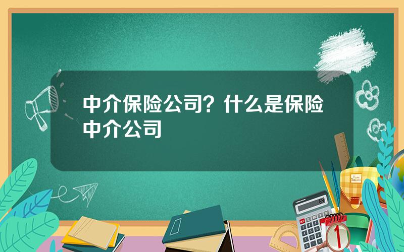 中介保险公司？什么是保险中介公司