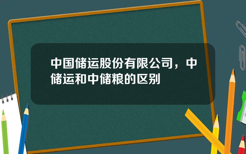 中国储运股份有限公司，中储运和中储粮的区别