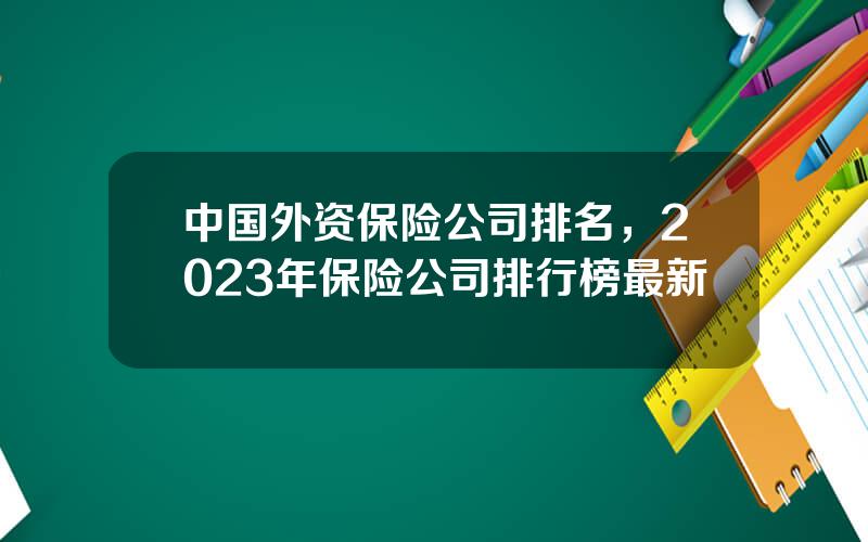 中国外资保险公司排名，2023年保险公司排行榜最新