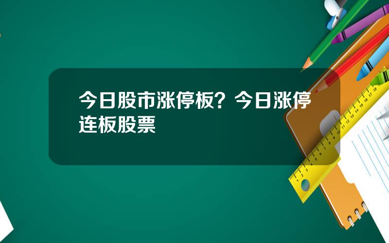 今日股市涨停板？今日涨停连板股票