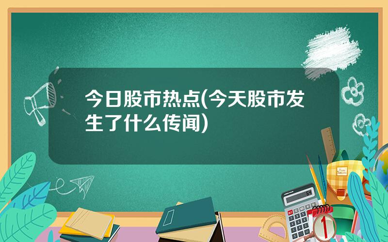 今日股市热点(今天股市发生了什么传闻)