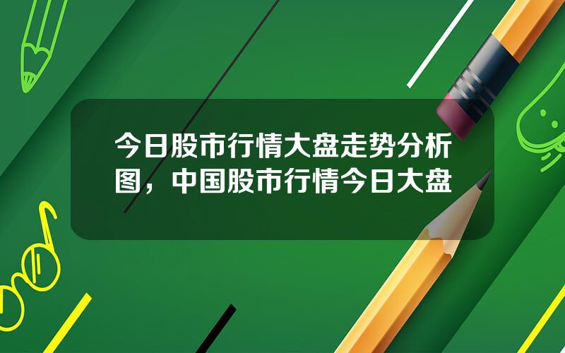 今日股市行情大盘走势分析图，中国股市行情今日大盘