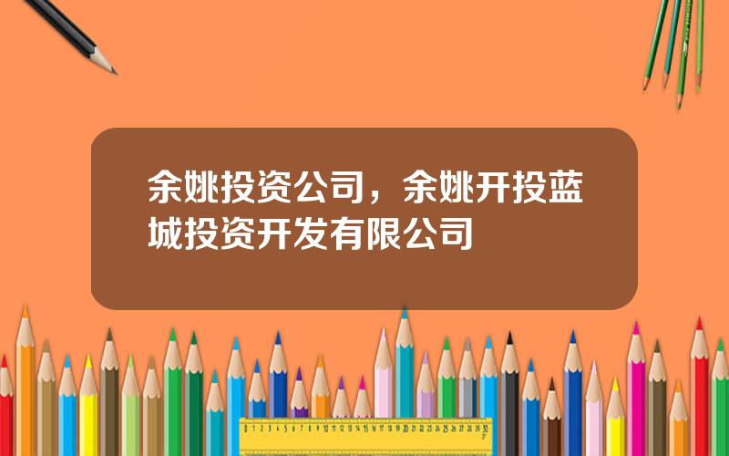 余姚投资公司，余姚开投蓝城投资开发有限公司