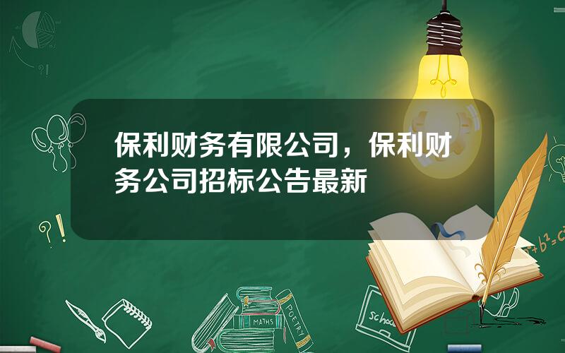 保利财务有限公司，保利财务公司招标公告最新