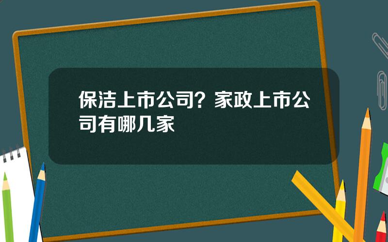 保洁上市公司？家政上市公司有哪几家