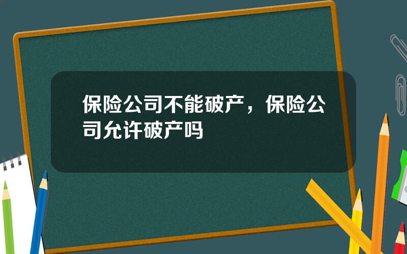 保险公司不能破产，保险公司允许破产吗