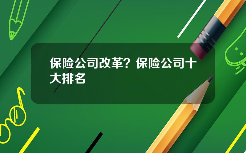 保险公司改革？保险公司十大排名