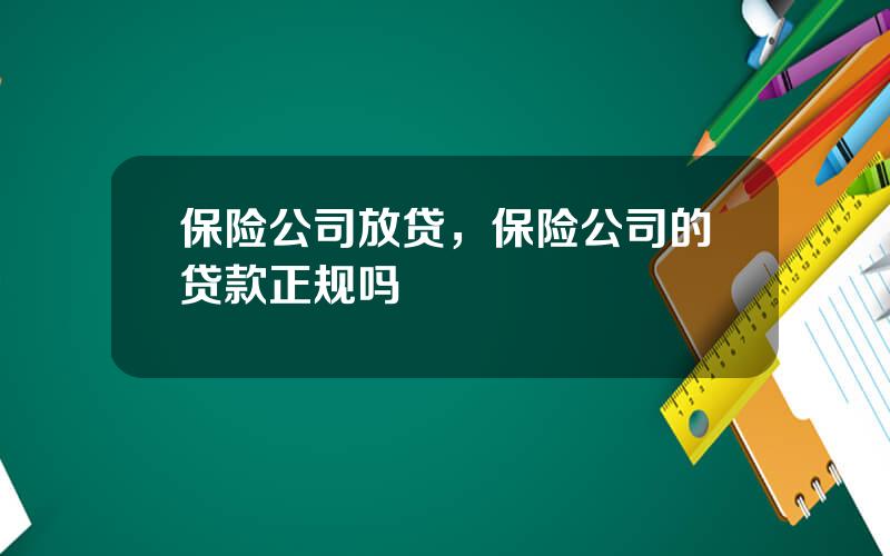 保险公司放贷，保险公司的贷款正规吗