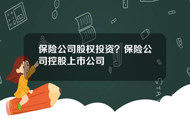 保险公司股权投资？保险公司控股上市公司