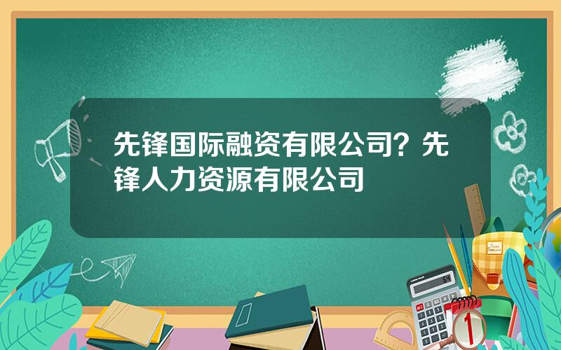 先锋国际融资有限公司？先锋人力资源有限公司