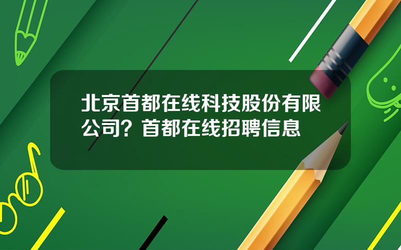 北京首都在线科技股份有限公司？首都在线招聘信息