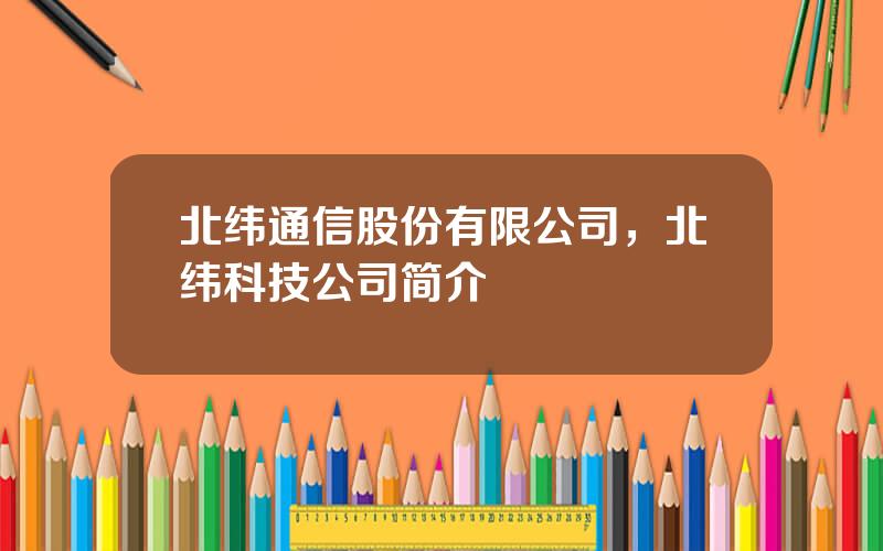 北纬通信股份有限公司，北纬科技公司简介