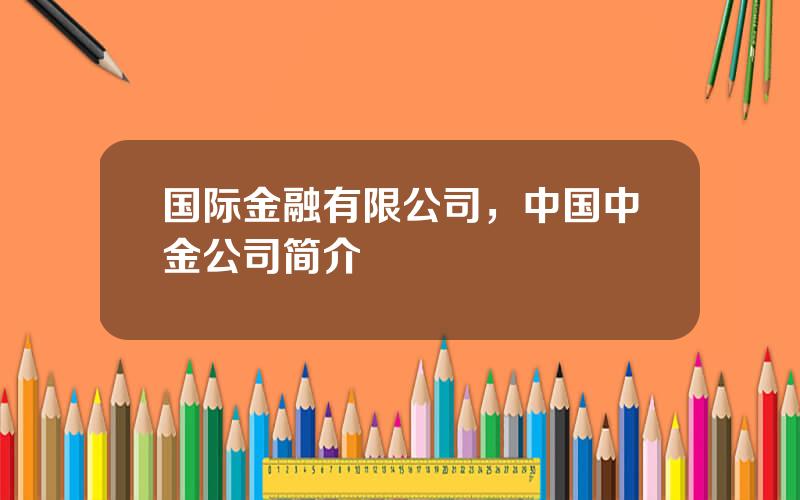 国际金融有限公司，中国中金公司简介