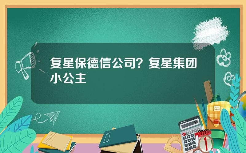 复星保德信公司？复星集团小公主