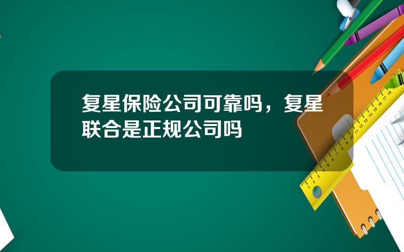 复星保险公司可靠吗，复星联合是正规公司吗