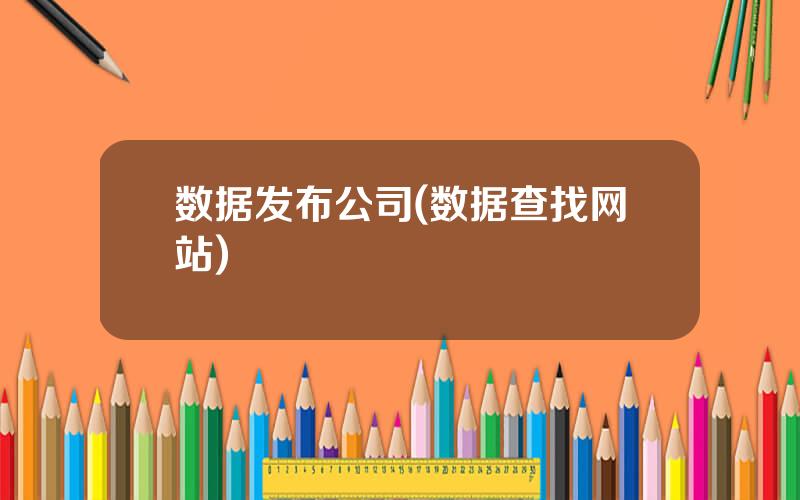 数据发布公司(数据查找网站)