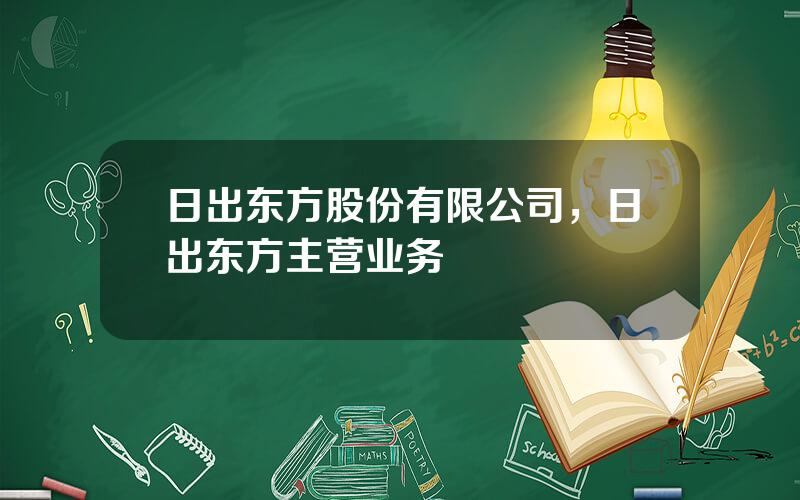 日出东方股份有限公司，日出东方主营业务