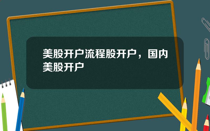 美股开户流程股开户，国内美股开户